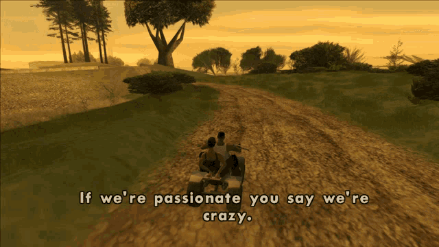 a screenshot of a video game with the words if we 're passionate you say we 're crazy