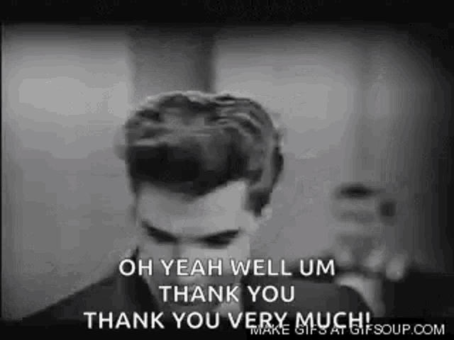 a black and white photo of a man saying `` oh yeah well um thank you thank you very much ! ''