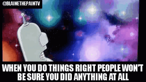 When You Do Things Right People Wont Be Sure You Did Anything At All GIF - When You Do Things Right People Wont Be Sure You Did Anything At All Bender GIFs