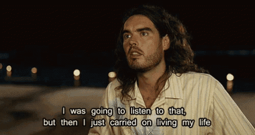 a man with long hair says i was going to listen to that but then i just carried on living my life ..