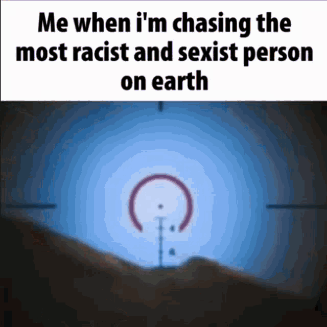a meme about a person chasing the most racist and sexist person on earth