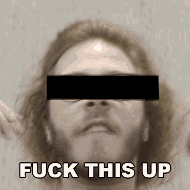 a man with a beard has a black block over his eyes and the words fuck this up are above him