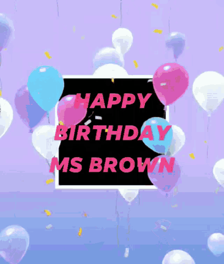 a birthday card for ms brown with balloons