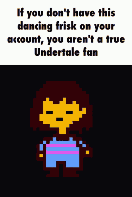 if you do n't have this dancing frisk on your account , you are n't a true undertale fan .