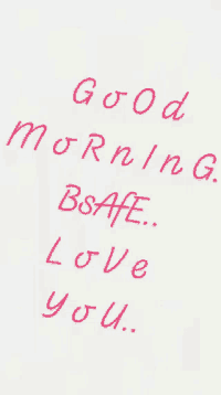 a white background with the words good morning bsafe love you written on it