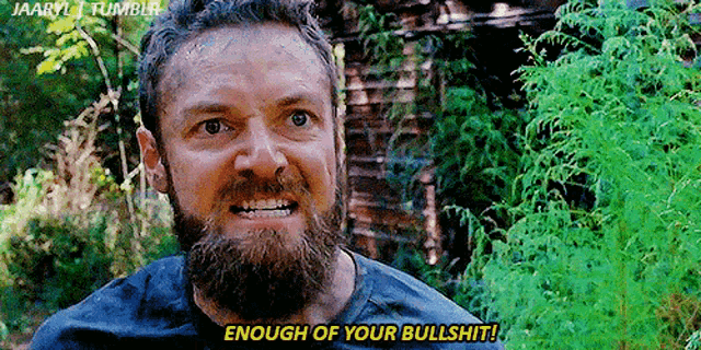 a man with a beard is saying enough of your bullshit .