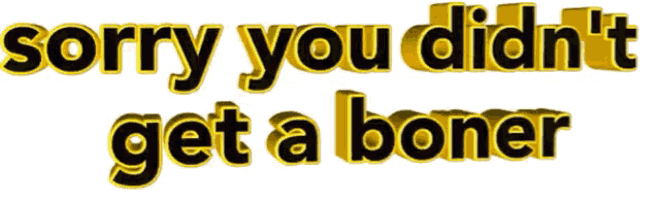 sorry you did n't get a boner is written in gold letters