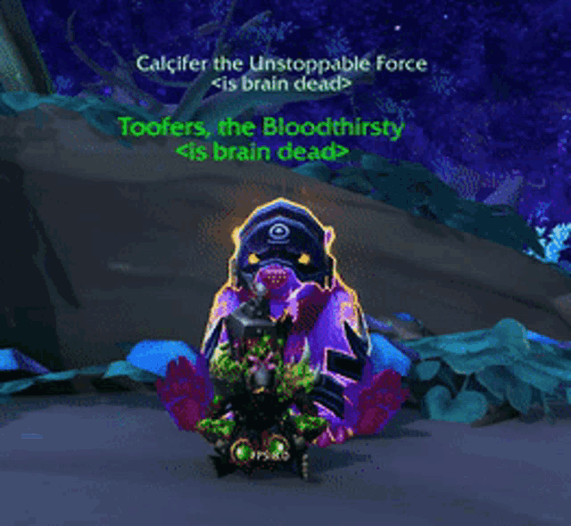 a video game character says calcifier the unstoppable force toofers the bloodthirsty brain dead