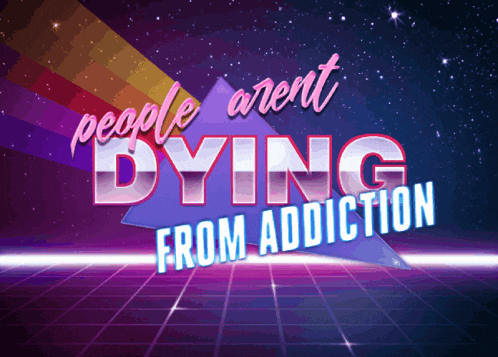 a poster that says people aren t dying from addiction on it