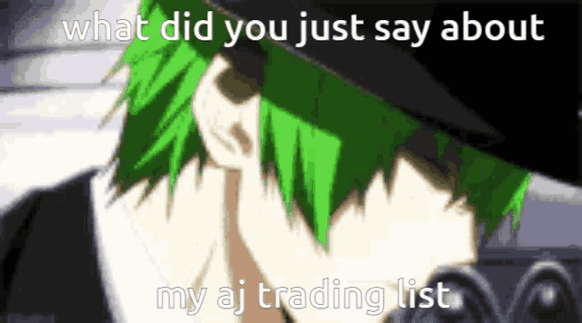 a man with green hair and a black hat says what did you just say about my aj trading list ..