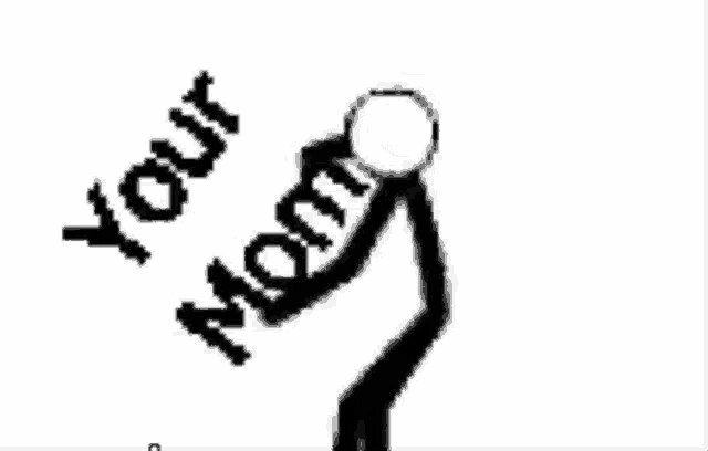 a stick figure with a circle around his head and the words `` your mom '' .
