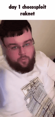 a man with a beard and glasses is holding a stack of money with the caption day 1 chocosploit raknet