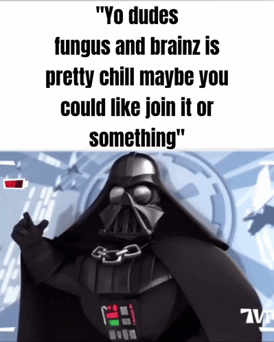 a picture of darth vader with a caption that says " yo dudes fungus and brainz is