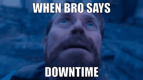 a man with his eyes closed and the words when bro says downtime
