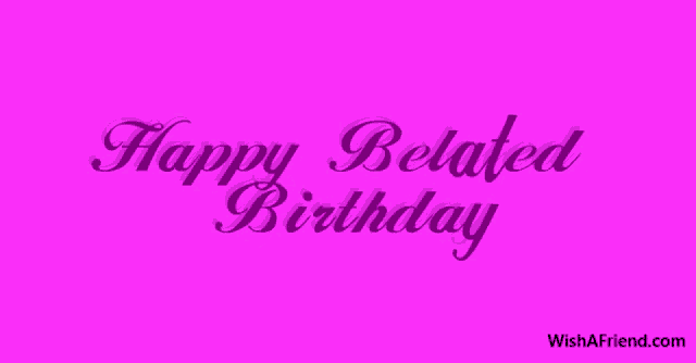 a pink background with the words happy belated birthday written on it