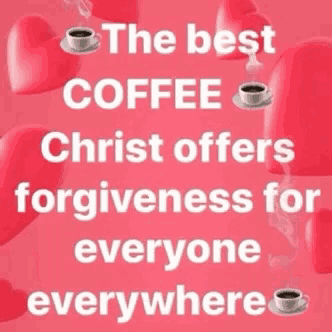 the best coffee christ offers forgiveness for everyone everywhere .