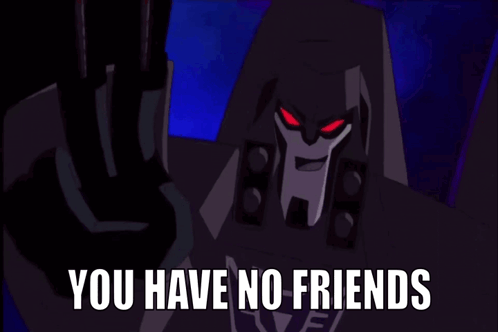Megatron You Have No Friends GIF - Megatron You Have No Friends Transformers GIFs