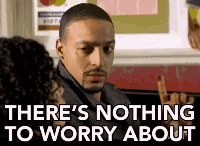 a man says " there 's nothing to worry about "