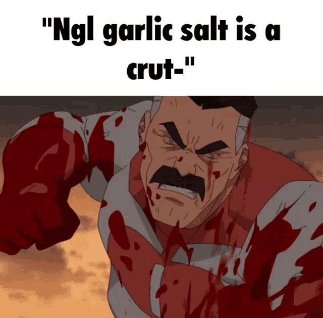 a cartoon character says " ngl garlic salt is a crut-"