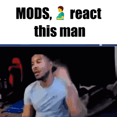a man in a blue shirt with the words mods react this man on the top