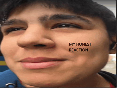 a close up of a person 's face with my honest reaction written on his face