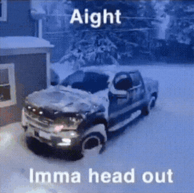 a truck is stuck in the snow with the words aight imma head out written on the bottom .