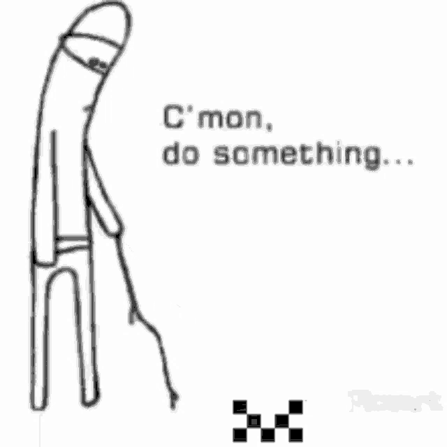 a black and white drawing of a stick figure with the words " c mon do something "