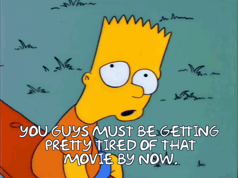 Simpsons You Guys Must Be Getting Pretty Tired Of That Movie By Now GIF - Simpsons You Guys Must Be Getting Pretty Tired Of That Movie By Now Bart Simpson GIFs