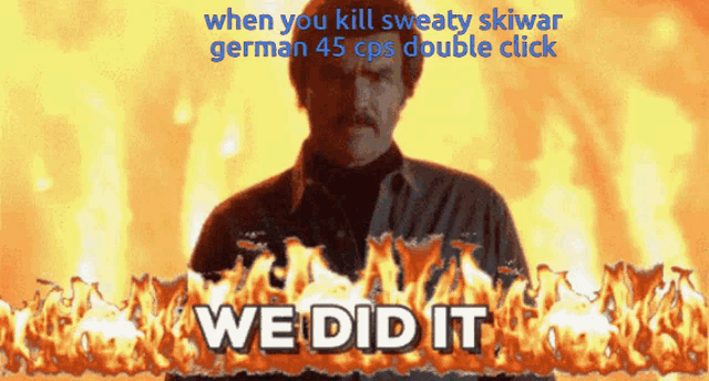 a man with a mustache is standing in front of flames with the words we did it