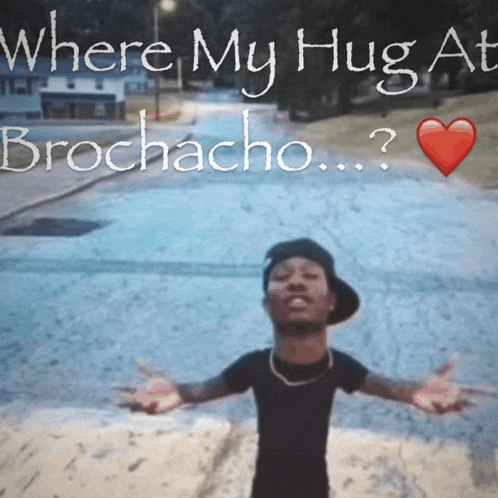 a picture of a man with his arms outstretched and the words " where my hug at brochacho "