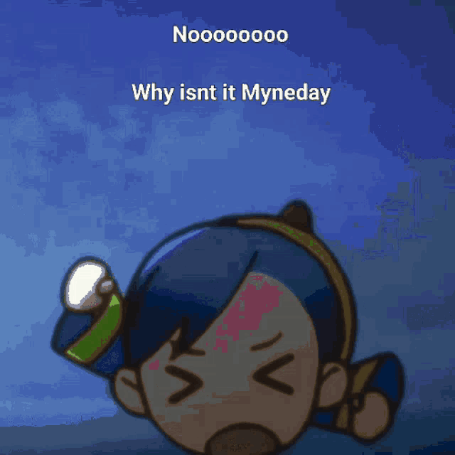 a cartoon character is laying down with the words " noooooo why isnt it myneday " above it