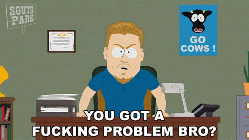 You Got A Fucking Problem Bro Pc Principal GIF - You Got A Fucking Problem Bro Pc Principal South Park GIFs
