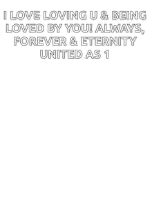 i love loving u and being loved by you always , forever & eternity united as 1 .