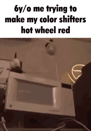 a picture of a microwave with a caption that says 6y / o me trying to make my color shifters hot wheel red