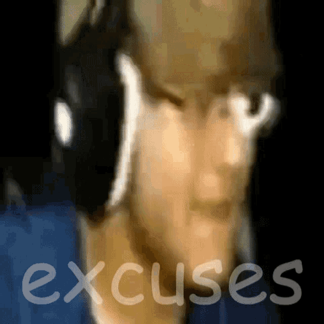 a blurry picture of a man wearing headphones with the word excuses above him