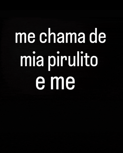 a black background with the words me chama de mia pirulito e me on it