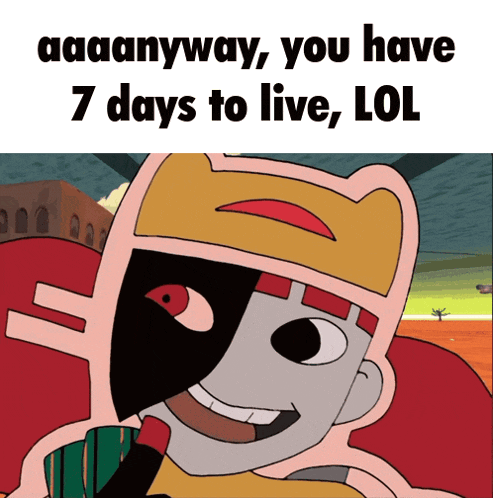 a cartoon character with the words " aaaanyway you have 7 days to live lol " on the bottom