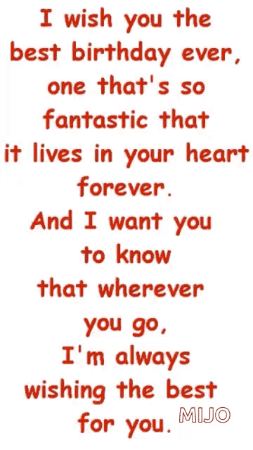 i wish you the best birthday ever one that 's so fantastic that it lives in your heart forever and i want you to know that wherever