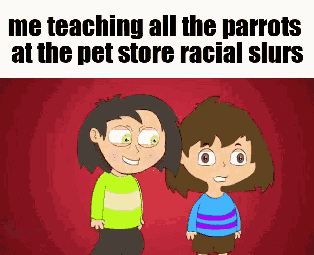two cartoon characters are standing next to each other and the caption says me teaching all the parrots at the pet store racial slurs