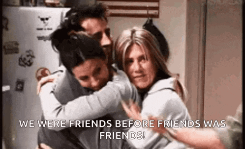 we were friends before friends was friends !
