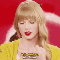 taylor swift is wearing a yellow sweater and red lipstick and says oh really ? mm hmm .