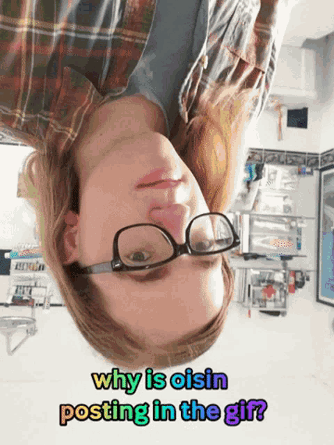a person wearing glasses is upside down with the words why is oisin posting in the gif below them