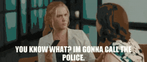 a woman is talking to another woman and says " you know what ? im gonna call the police . "