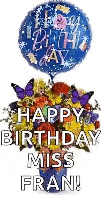 a blue balloon with the words `` happy birthday miss fran '' written on it is sitting next to a vase of flowers .