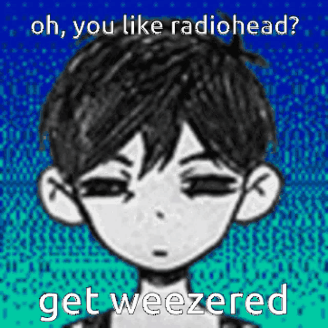 a black and white drawing of a boy with the words oh you like radiohead get weezered on the bottom