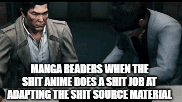two men standing next to each other with the caption manga readers when the shit anime does a shit job adapting the shit source material .