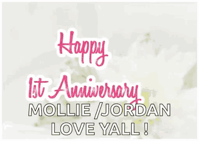 a happy 1st anniversary card for mollie and jordan with white flowers in the background .