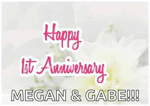 happy 1st anniversary megan and gabe with flowers in the background
