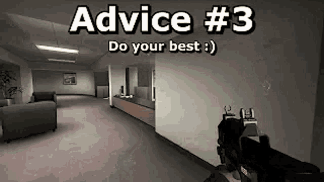 a person is holding a gun in a video game and the words `` advice # 3 do your best '' are above them .