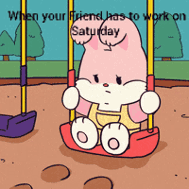 a cartoon of a bunny on a swing with the words when your friend has to work on saturday